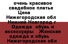 очень красивое свадебное платье › Цена ­ 5 000 - Нижегородская обл., Нижний Новгород г. Одежда, обувь и аксессуары » Женская одежда и обувь   . Нижегородская обл.